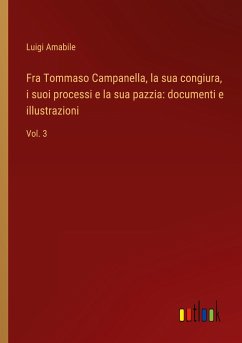 Fra Tommaso Campanella, la sua congiura, i suoi processi e la sua pazzia: documenti e illustrazioni