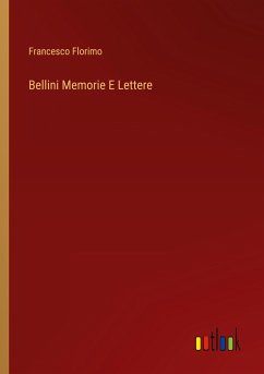 Bellini Memorie E Lettere - Florimo, Francesco