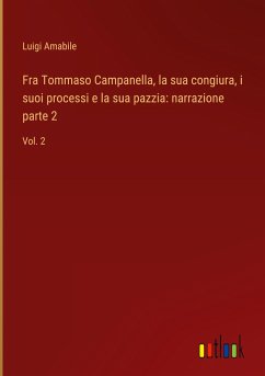 Fra Tommaso Campanella, la sua congiura, i suoi processi e la sua pazzia: narrazione parte 2 - Amabile, Luigi