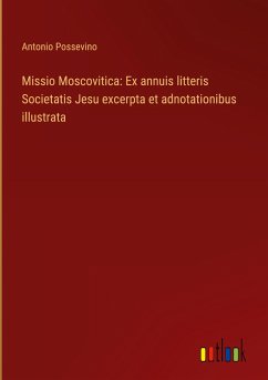 Missio Moscovitica: Ex annuis litteris Societatis Jesu excerpta et adnotationibus illustrata - Possevino, Antonio