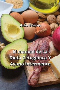 El manual de La Dieta Cetogenica Y Ayuno Intermente - Garcia, Adie