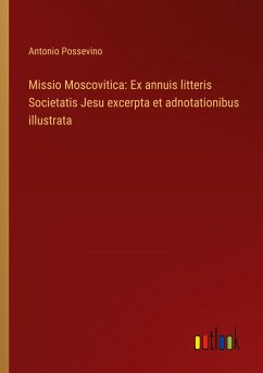 Missio Moscovitica: Ex annuis litteris Societatis Jesu excerpta et adnotationibus illustrata