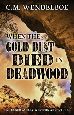 When the Gold Dust Died in Deadwood - Wendelboe, C. M.