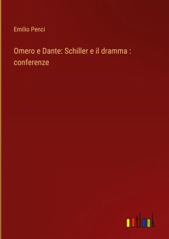 Omero e Dante: Schiller e il dramma : conferenze - Penci, Emilio