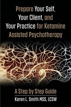 Prepare YourSelf, Your Clients, and Your Practice for Ketamine Assisted Psychotherapy - Smith, Karen L