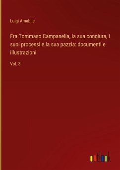 Fra Tommaso Campanella, la sua congiura, i suoi processi e la sua pazzia: documenti e illustrazioni - Amabile, Luigi