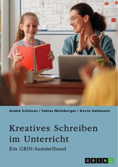 Kreatives Schreiben im Unterricht. Chancen und Grenzen der Schreibdidaktik (eBook, PDF) - Schönen, André; Molsberger, Tobias; Salzmann, Kevin