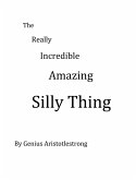 The Really Incredible Amazing Silly Thing (eBook, ePUB) The Really Incredible Amazing Silly Thing (eBook, ePUB)