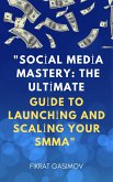 &quote;Social Media Mastery: The Ultimate Guide to Launching and Scaling Your SMMA&quote; (eBook, ePUB)