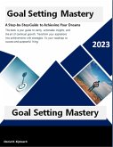 Goal Setting Mastery: A Step-by-Step Guide to Achieving Your Dreams (eBook, ePUB) Goal Setting Mastery: A Step-by-Step Guide to Achieving Your Dreams (eBook, ePUB)