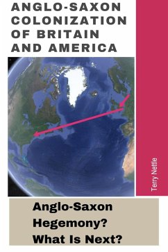 Anglo-Saxon Colonization Of Britain And America: Anglo-Saxon Hegemony? What's Next? (eBook, ePUB) - Nettle, Terry