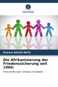 Die Afrikanisierung der Friedenssicherung seit 1960: - BASSA BATA, Etienne