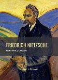 Friedrich Nietzsche: Wir Philologen. Vollständige Neuausgabe