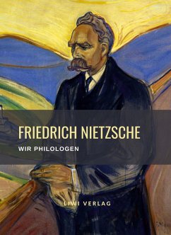 Friedrich Nietzsche: Wir Philologen. Vollständige Neuausgabe - Nietzsche, Friedrich