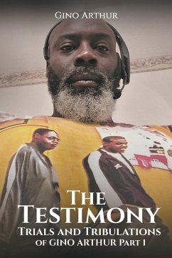 The Testimony, Trials, and Tribulations of GINO ARTHUR - Arthur, Gino