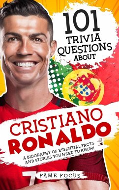 101 Trivia Questions About Cristiano Ronaldo - A Biography of Essential Facts and Stories You Need To Know! - Focus, Fame