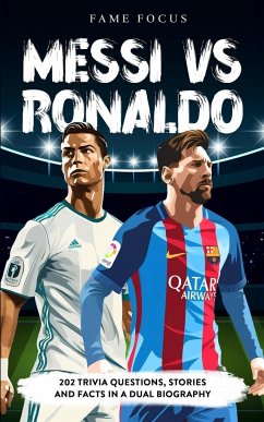 Messi VS Ronaldo - 202 Trivia Questions, Stories and Facts in a Dual Biography - Focus, Fame