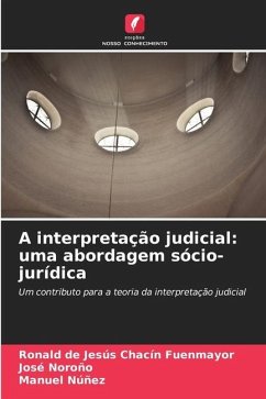 A interpretação judicial: uma abordagem sócio-jurídica - Chacín Fuenmayor, Ronald de Jesús;Noroño, José;Nuñez, Manuel