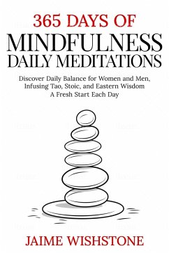 365 Days Of Mindfulness: Daily Meditations - Discover Daily Balance for Women and Men, Infusing Tao, Stoic, and Eastern Wisdom - A Fresh Start Each Day (eBook, ePUB) - Wishstone, Jaime