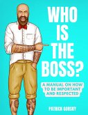 Who Is the Boss? - A Manual on How to Be Important and Respected (eBook, ePUB)