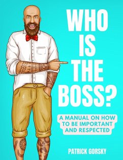 Who Is the Boss? - A Manual on How to Be Important and Respected (eBook, ePUB) - Gorsky, Patrick