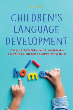 Children's Language Development The Role of Parental Input, Vocabulary Composition, And Early Communicative Skills (eBook, ePUB) - Gibson, Brian