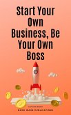 Start Your Own Business, Be Your Own Boss (eBook, ePUB)