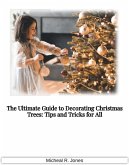 The Ultimate Guide to Decorating Christmas Trees - Tips and Tricks for All (eBook, ePUB)