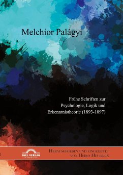 Melchior Palágyi. Frühe Schriften zur Psychologie, Logik und Erkenntnistheorie (1893-1897) - Heublein, Heiko