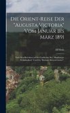 Die Orient-Reise Der "Augusta Victoria" Vom Januar Bis März 1891