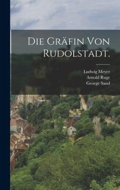 Die Gräfin von Rudolstadt. - Sand, George; Meyer, Ludwig; Ruge, Arnold