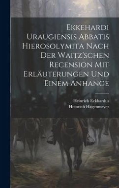 Ekkehardi Uraugiensis Abbatis Hierosolymita nach der waitz'schen Recension mit Erläuterungen und einem Anhange - Hagenmeyer, Heinrich; Eckhardus, Heinrich