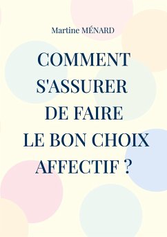 Comment s'assurer de faire le bon choix affectif ? - Ménard, Martine