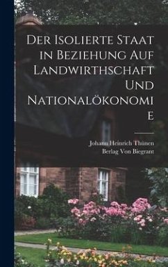 Der Isolierte Staat in Beziehung auf Landwirthschaft und Nationalökonomie - Thünen, Johann Heinrich