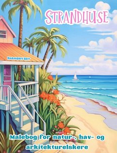 Strandhuse Malebog for natur-, hav- og arkitekturelskere Fantastisk design til total afslapning - Art, Harmony