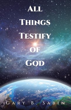 All Things Testify of God - Sabin, Gary B.