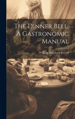 The Dinner Bell, A Gastronomic Manual - Jerrold, William Blanchard
