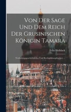 Von Der Sage Und Dem Reich Der Grusinischen Königin Tamara - Holldack, Felix