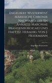 Engelbert Wusterwitz' Märkische Chronik Nach Angelus [In Annales Marchiae Brandenburgicae] Und Hafftiz. Herausg. Von J. Heidemann