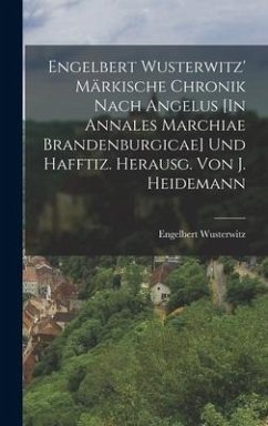 Engelbert Wusterwitz' Märkische Chronik Nach Angelus [In Annales Marchiae Brandenburgicae] Und Hafftiz. Herausg. Von J. Heidemann - Wusterwitz, Engelbert