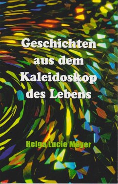 Geschichten aus dem Kaleidoskop des Lebens - Meyer, Helga Lucie