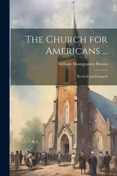 The Church for Americans ... - Brown, William Montgomery