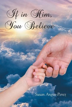 If in Him, You Believe - Angus-Perez, Susan