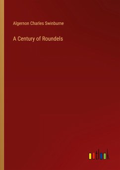 A Century of Roundels - Swinburne, Algernon Charles