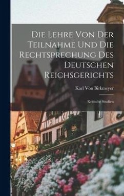 Die Lehre von der Teilnahme und die Rechtsprechung des Deutschen Reichsgerichts - Birkmeyer, Karl Von