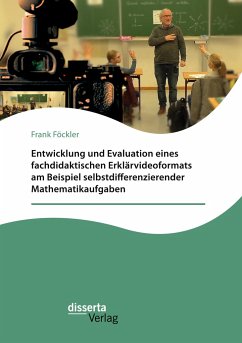 Entwicklung und Evaluation eines fachdidaktischen Erklärvideoformats am Beispiel selbstdifferenzierender Mathematikaufgaben - Föckler, Frank
