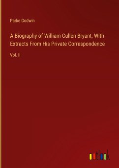 A Biography of William Cullen Bryant, With Extracts From His Private Correspondence - Godwin, Parke