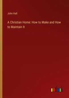 A Christian Home: How to Make and How to Maintain It