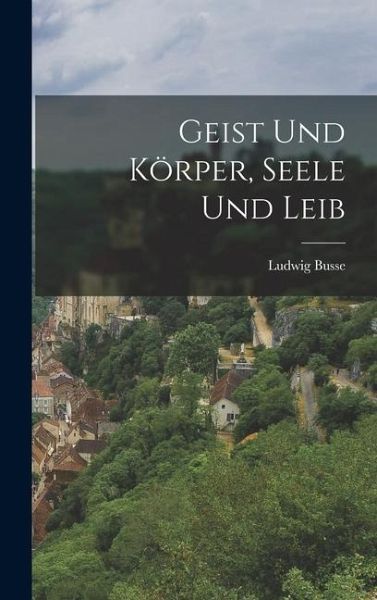 Geist Und Körper, Seele Und Leib Geist Und Körper, Seele Und Leib