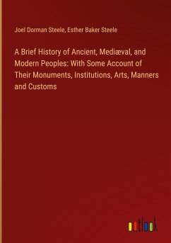 A Brief History of Ancient, Mediæval, and Modern Peoples: With Some Account of Their Monuments, Institutions, Arts, Manners and Customs